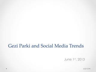 Gezi  Parki  and  Social  Media  Trends	
June 1st, 2013
6/2/13 1
 