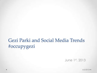Gezi Parki and Social Media Trends
#occupygezi
June 1st, 2013
6/2/2013 1
 