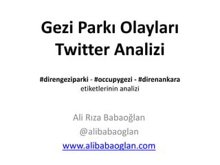 Gezi Parkı Olayları
Twitter Analiz Raporu
29 Mayıs – 3 Haziran
#direngeziparki - #occupygezi - #direnankara
etiketleri ana...