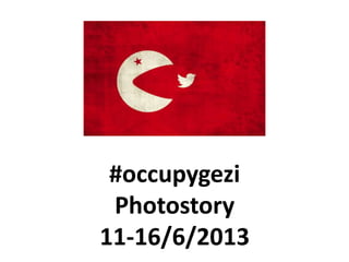 #occupygezi
Photostory
11-16/6/2013
 