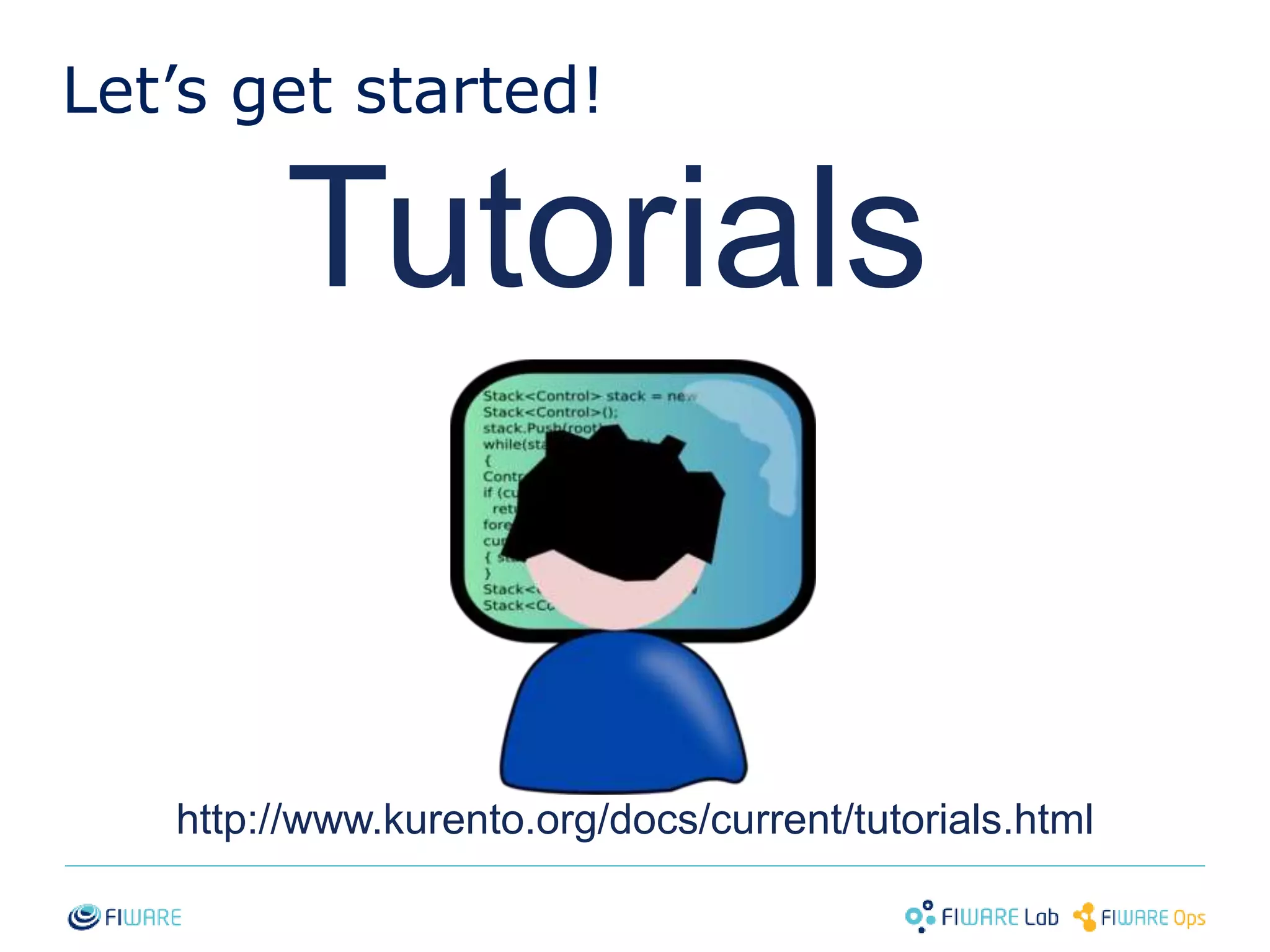 Let’s get started! 
Tutorials 
http://www.kurento.org/docs/current/tutorials.html 
18 
 
