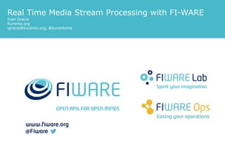 Real Time Media Stream Processing with FI-WARE 
Ivan Gracia 
Kurento.org 
igracia@kurento.org, @kurentoms 
 