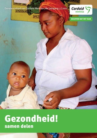 Donateursblad van Cordaid Memisa 78e jaargang 3 | 2011




Gezondheid!
samen delen
 