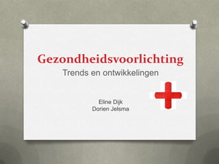 Gezondheidsvoorlichting
Trends en ontwikkelingen
Eline Dijk
Dorien Jelsma
 