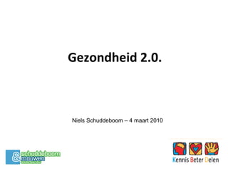 Gezondheid 2.0. Niels Schuddeboom – 4 maart 2010 