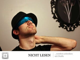 NICHT LESEN
…sondern schreiben
mit Drafts
 