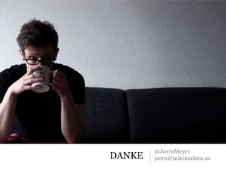 DANKE
@JoernMeyer
joern@minimalism.us
 