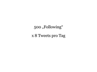 500 „Following“
x 8 Tweets pro Tag
 