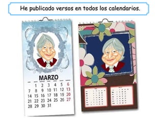 He publicado versos en todos los calendarios.
 