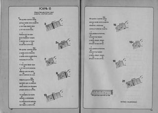 POEM~ 15
(Pablo Neruda-Victor Jara)
CANTA: VICTOR JARA
15 15A
Me gustas cuando callas
13
porque estas como ausente
3 3
Vme aVes desde lejos 

15 

Vmi voz no te toea, 

7 

Parece que los ojos 

21 

se te hubieran volado 

9
Vparece que un beso 

3A 15 

te cerrara la bo-oca. 

15A 

Me gustas cuando callas 

13 

VestCiis como distante 

3 

Vest(is como quejandote 

16 

mariposa en arrullo. 7 

7
Y me aves desde lejos 

21 

y mi voz no te alcanza 

9 

d~jarne que me calle 

3A 15 

con el silencio tu-uyo. 

15A 

Dejame que te hable 

13 

tambien can tu silencio 

3 

claro como una lampara 

16 

simple como un 8nillo. 

7
Te pareces a la noche 

21 

callada y constelada 

9 

tu silencio es la estrella 

3A 15 

tan lejano y senci-illo. 

15A
Me gustas cuando callas
13
porque estas como ausente
3
distante Vdolorosa
15
como si hubieras muerto.
7
Una palabra entonces,
21
una sonrisa bastan
9
Vestov alegre, alegre
3A 15
de que no sea cierto.
7
Una palabra entonces,
21
una sonrisa bastan
9
VestoV alegre, alegre,
3A 15
de que no sea cierto.
16
21 

#-' 1~~
3_ 2 3
Me gus-tas cuan-do ca-Ilas
RITMO: HUAPANGO 

'63
 