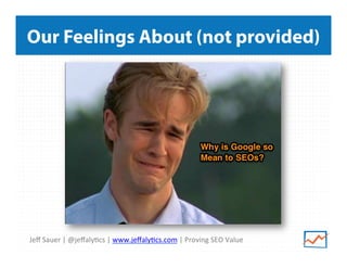 Jeﬀ	
  Sauer	
  |	
  @jeﬀaly<cs	
  |	
  www.jeﬀaly<cs.com	
  |	
  Proving	
  SEO	
  Value	
  
Our Feelings About (not provided)
 