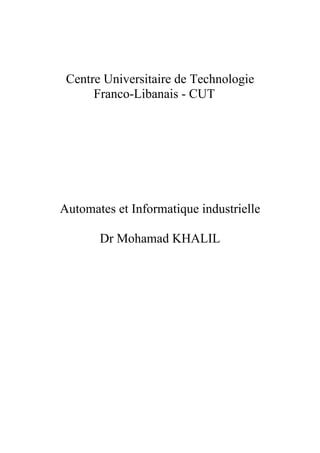 Centre Universitaire de Technologie
Franco-Libanais - CUT
Automates et Informatique industrielle
Dr Mohamad KHALIL
 