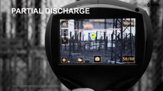 Proprietary - Company Confidential ©2020 FLIR Systems Inc. Information and equipment described herein
may require US Government authorization for export purposes. Diversion contrary to US law is prohibited.
PARTIAL DISCHARGE
 