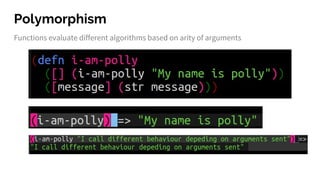 Polymorphism
Functions evaluate different algorithms based on arity of arguments
 