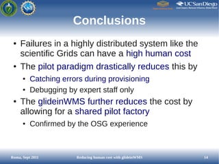 Conclusions
 ●   Failures in a highly distributed system like the
     scientific Grids can have a high human cost
 ●   Th...