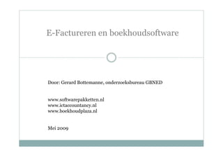 E-Factureren en boekhoudsoftware




Door: Gerard Bottemanne, onderzoeksbureau GBNED


www.softwarepakketten.nl
www.ictaccountancy.nl
www.boekhoudplaza.nl


Mei 2009
 