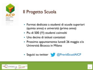 Il Progetto Scuola
 Format dedicato a studenti di scuole superiori
(quinto anno) e università (primo anno)
 Piu di 500 (!!!) studenti coinvolti
 Una decina di istituti contattati
 Prossimo appuntamento lunedi 26 maggio c/o
Università Bicocca in Milano
 Seguici su twitter @PrevidScuolAICP
7
 