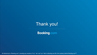 Thank you!
All references to “Booking.com", including any mention of “us”, “we” and “our” refer to Booking.com BV, the company behind Booking.com™
 