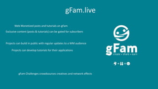 Web Monetized posts and tutorials on gFam
Projects can build in public with regular updates to a WM audience
Projects can develop tutorials for their applications
Exclusive content (posts & tutorials) can be gated for subscribers
gFam Challenges crowdsources creatives and network effects
gFam.live
 