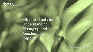 Effective Tools for
Understanding,
Managing and
Accelerating
Impact
26 October 2017 Webinar
 