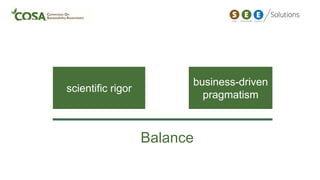 scientific rigor
business-driven
pragmatism
Balance
 