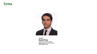 Panelist
David Piza
Director of Corporate Social
Responsibility and Sustainability,
S&D Coffee & Tea
 
