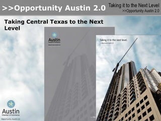 >>Opportunity Austin 2.0
Taking Central Texas to the Next
Level
 