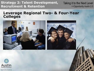 Strategy 2: Talent Development,
Recruitment & Retention

 Leverage Regional Two- & Four-Year
 Colleges
 