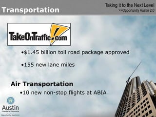 Transportation




    •$1.45 billion toll road package approved

    •155 new lane miles


  Air Transportation
    •10 new non-stop flights at ABIA
 