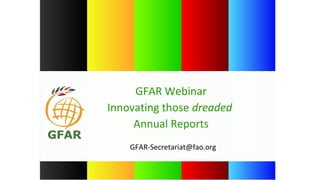 GFAR-Secretariat@fao.org
GFAR Webinar
Innovating those dreaded
Annual Reports
 