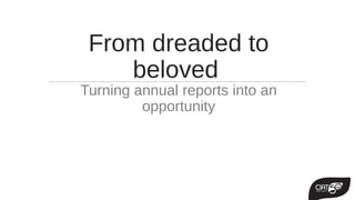 From dreaded to
beloved
Turning annual reports into an
opportunity
 