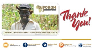 Email Us:
secretariat@ruforum.org
Like Us on Facebook:
ruforumnetwork
Follow Us on Twitter:
ruforumsec
Visit Our Blog:
http://blog.ruforum.org/
Visit Our Website:
www.ruforum.org
 