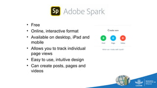 • Free
• Online, interactive format
• Available on desktop, iPad and
mobile
• Allows you to track individual
page views
• Easy to use, intuitive design
• Can create posts, pages and
videos
 