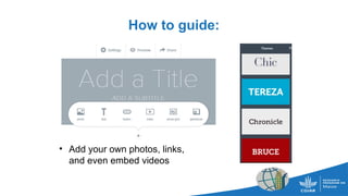 How to guide:
• Add your own photos, links,
and even embed videos
 