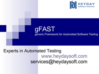gFAST generic Framework for Automated Software Testing Experts in Automated Testing www.heydaysoft.com [email_address] 