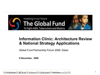 Information Clinic: Architecture Review & National Strategy Applications 8 December,  2008 Global Fund Partnership Forum 2008, Dakar 