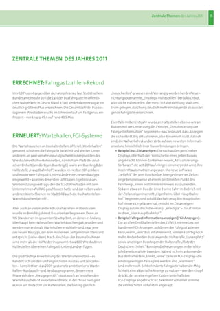 Zentrale Themen des	Jahres	2011          15




ZeNTRaLe ThemeN DeS JahReS 2011



eRReChNeT: Fahrgastzahlen-Rekord
Um	0,3	Prozent	gegenüber	dem	Vorjahr	stieg	laut	Statistischem	    „häuschenlos“	gewesen	sind.	Vorrangig	werden	bei	der	Neuer-
Bundesamt	im	Jahr	2011	die	Zahl	der	Busfahrgäste	im	öffentli-     richtung	sogenannte	„Einstiegs-Haltestellen“	berücksichtigt,	
chen	Nahverkehr	in	Deutschland.	ESWE	Verkehr	konnte	sogar	ein	    also	solche	Haltestellen,	die,	meist	in	Fahrtrichtung	Stadtzen-
deutlich	größeres	Plus	verzeichnen:	Die	Gesamtzahl	der	Buspas-    trum	gelegen,	durchweg	deutlich	mehr	einsteigende	als	ausstei-
sagiere	in	Wiesbaden	wuchs	im	Jahresverlauf	um	fast	genau	ein	    gende	Fahrgäste	verzeichnen.
Prozent	–	von	knapp	49,4	auf	rund	49,9	Mio.
                                                                  Ebenfalls	im	Berichtsjahr	wurde	an	Haltestellen	ebenso	wie	an	
                                                                  Bussen	mit	der	Umsetzung	des	Prinzips	„Dynamisierung	der	
                                                                  Fahrgastinformation“	begonnen	–	was	bedeutet,	dass	Anzeigen,	
eRNeUeRT: Wartehallen,FGI-Systeme                                 die	sich	selbsttätig	aktualisieren,	also	dynamisch	statt	statisch	
                                                                  sind,	die	Nahverkehrskunden	stets	auf	den	neuesten	Informati-
Die	Wartehäuschen	an	Bushaltestellen,	offiziell	„Wartehallen“	    onsstand	hinsichtlich	ihrer	Busverbindungen	bringen.
genannt,	schützen	die	Fahrgäste	bei	Wind	und	Wetter.	Unter	       	 • Beispiel Bus-Zielanzeigen:	Die	nach	außen	gerichteten	
anderem	an	zwei	verkehrsneuralgischen	Knotenpunkten	des	          	 	 Displays,	oberhalb	der	Frontscheibe	eines	jeden	Busses	
Wiesbadener	Nahverkehrsnetzes,	nämlich	am	Platz	der	deut-         	 	 angebracht,	können	dank	einer	neuen	„Aktualisierungs-
schen	Einheit	(am	dortigen	Bussteig	C)	sowie	am	Bussteig	B	der	   	 	 Software“,	die	seit	2011	auf	einigen	Linien	erprobt	wird,	ihre	
Haltestelle	„Hauptbahnhof“,	wurden	im	Herbst	2011	größere	        	 	 Inschrift	automatisch	anpassen.	Die	neue	Software	
und	modernere	Fahrgast-Unterstände	eines	neuen	Bautyps	           	 	 „befiehlt“	der	vom	Bus-Bordrechner	gesteuerten	Zielan-
eingeweiht	–	als	eines	der	ersten	sichtbaren	Ergebnisse	des	      	 	 zeige	beispielsweise	ab	einem	bestimmten	Punkt	des	
Werbenutzungsvertrags,	den	die	Stadt	Wiesbaden	mit	dem	           	 	 Fahrtwegs,	einen	bestimmten	Hinweis	auszublenden.	
Unternehmen	Wall	AG	geschlossen	hatte	und	der	neben	vielen	       	 	 So	kann	etwa	ein	Bus	der	Linie 8	seine	Fahrt	in	Biebrich	mit	
anderen	Werbeflächen	im	Stadtbild	auch	die	Bushaltestellen-       	 	 der	Zielanzeigeninschrift	„Eigenheim/über	Hauptbahn-
Wartehäuschen	betrifft.                                           	 	 hof“	beginnen,	und	sobald	das	Fahrzeug	den	Hauptbahn-
                                                                  	 	 hof	hinter	sich	gelassen	hat,	erlischt	im	Zielanzeigen-
Aber	auch	an	vielen	andern	Bushaltestellen	in	Wiesbaden	          	 	 Display	automatisch	die	–	nun	ja	„erledigte“	–	Zusatzinfor-
wurde	im	Berichtsjahr	mit	Bauarbeiten	begonnen:	Denn	an	          	 	 mation	„über	Hauptbahnhof“.
105	Standorten	im	gesamten	Stadtgebiet,	an	denen	es	bislang	      	 • Beispiel Fahrgastinformationsanzeigen (FGI-Anzeigen):
überhaupt	kein	Haltestellen-Wartehäuschen	gab,	wurden	und	        	 	 Die	an	allen	Großhaltestellen	des	ESWE-Liniennetzes	vor	 	
werden	nun	erstmals	Wartehallen	errichtet	–	und	zwar	jene	        	 	 handenen	FGI-Anzeigen,	auf	denen	der	Fahrgast	ablesen	
des	neuen	Bautyps,	der	dem	modernen,	zeitgemäßen	Standard	        	 	 kann,	wann	„sein“	Bus	abfahren	wird,	können	künftig	noch	
entspricht	(siehe	oben).	Nach	Abschluss	der	Baumaßnahmen	         	 	 mehr.	An	den	beiden	Bussteigen	der	Haltestelle	„Luisenplatz“	
wird	mehr	als	die	Hälfte	der	insgesamt	etwa	800	Wiesbadener	      	 	 sowie	an	einigen	Bussteigen	der	Haltestelle	„Platz	der	
Haltestellen	über	einen	Fahrgast-Unterstand	verfügen.             	 	 Deutschen	Einheit“	konnten	die	Neuerungen	im	Berichts-
                                                                  	 	 jahr	bereits	realisiert	werden:	Nähert	sich	ein	ankomender	
Die	großflächige	Erweiterung	des	Wartehallennetzes	–	es	          	 	 Bus	der	Haltestelle,	blinkt	„seine“	Zeile	im	FGI-Display	–	die	
handelt	sich	um	den	umfangreichsten	Ausbau	seit	Jahrzehn-         	 	 einsteigewilligen	Passagiere	werden	also	„alarmiert“.
ten	–	komplettiert	das	2009	gestartete	ambitionierte	Warte-       	 	 Und	mehr	noch:	Sehbehinderte	Fahrgäste	haben	die	Mög-
hallen-Austausch-	und	Neubauprogramm,	dessen	erste	               	 	 lichkeit,	eine	akustische	Anzeige	zu	nutzen	–	wer	den	Knopf	
Phase	sich	dem	„Neu	gegen	Alt“-Austausch	an	bestehenden	          	 	 drückt,	der	an	einem	gelben	Kasten	unterhalb	des	
Wartehäuschen-Standorten	widmete.	In	der	Phase	zwei	geht	         	 	 FGI-Displays	angebracht	ist,	bekommt	von	einer	Stimme	
es	nun	seit	Ende	2011	um	Haltestellen,	die	bislang	gänzlich	      	 	 die	vier	nächsten	Abfahrten	angesagt.
 