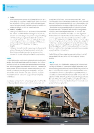 24   Betriebsbereiche




       • Linie 18
         Wegen gestiegener Fahrgastnachfrage verkehren die 18er-        hessischen Herbstferien, in einem 7,5-Minuten-Takt. Statt
         Busse samstags zwischen circa 9:00 und circa 19:00 Uhr auf     stündlich sechs Bussen verbanden nun also acht Busse je Stunde
         dem westlichen Linienast von der Sauerland-Siedlung aus        die beiden Landeshauptstädte auf der Linie 6 miteinander – und
         über das Europa- und das Künstlerviertel in die Innenstadt     zwar unter der Woche zwischen circa 7:00 und circa 19:00 Uhr.
         statt im bisherigen 30- nun im 15-Minuten-Takt.                Die Taktverdichtung dauerte plangemäß rund zwei Monate
       • Linien 21, 23 und 24                                           an; sie endete am 21. Dezember, dem letzten Schultag vor den
         Sonntags zwischen 20:00 und 24:00 Uhr finden die Fahrten       rheinland-pfälzischen Weihnachtsferien. Da gerade in den
         der Linien 21, 23 und 24 statt im bisherigen 60- nun im 30-    Wochen zwischen dem Ende der Herbst- und dem Beginn der
         Minuten-Takt statt. Wegen mangelnder Fahrgastnachfrage         Weihnachtsferien seit Jahren konstant ein erhöhtes Fahrgastauf-
         entfiel die Verlängerung der Linie 23 über Breckenheim         kommen gegenüber dem Rest des Jahres verzeichnet werden
         hinaus nach Wildsachsen – als Ersatz steht jedoch mit der      kann, wurden ESWE Verkehr und MVG mit der neuen Taktverdich-
         neuen Linie 26 (siehe oben) eine Anbindung Wildsachsens        tung diesem Aufkommensplus gerecht, das hauptsächlich drei
         über Naurod nach Wiesbaden zur Verfügung.                      Ursachen hat: den Semesterbeginn an der Mainzer Universität,
       • Linie 48                                                       die erhöhte Zahl von Radfahrern, die zu dieser Jahreszeit zumin-
         Infolge der voranschreitenden Gewerbeansiedlungen wird         dest einen Teil ihrer Fahrtstrecke per Bus zurücklegen, sowie die
         seit dem Fahrplanwechsel auch die zweite Schleife des          vorweihnachtliche Einkaufszeit.
         Gewerbegebiets Delkenheim, der Berta-Cramer-Ring,
         montags bis freitags mit einzelnen Fahrten angebunden.         Da die Taktverdichtung erwartungsgemäß erfolgreich verlief,
                                                                        wurde sie auch für den Herbst 2012 bereits wieder fest ein-
     LINIE 6                                                            geplant.
     Zu den traditionsreichsten Linien im hiesigen öffentlichen Nah-
     verkehr zählt ohne Zweifel die Linie 6 – schon anno 1929, damals   LINIE 28
     noch im Zeitalter der Straßenbahn, bezeichnete die Nummer 6        Die für das Jahr 2012 vorgesehene Verlegung des europäischen
     eine Verbindung zwischen Wiesbaden und Mainz. Zur Tradition        Hauptquartiers der US-Landstreitkräfte von Heidelberg nach
     der Buslinie 6, der dienstältesten Gemeinschaftslinie von ESWE     Wiesbaden zeigte ihre Vorboten bereits im Berichtsjahr. Um für
     Verkehr und Mainzer Verkehrsgesellschaft (MVG), zählt seit         die sich neu in Hessens Landeshauptstadt ansiedelnden Solda-
     Jahrzehnten der 10-Minuten-Takt. Diese Tradition wurde im          ten und deren Familien das Nahverkehrsangebot frühzeitig zu
     Herbst 2011 erstmals gebrochen – zugunsten der Fahrgäste,          verstärken, wurden weitere Fahrten der ESWE-Linie 28 über den
     versteht sich.                                                     Erbenheimer US-Militärflughafen (Haltestelle „Flugplatz“) und
                                                                        die Haltestelle „Domäne Mechtildshausen“ geführt. Hierdurch
     Als Folge des konstant hohen Fahrgastzuspruchs verkehrten die      wurde dieses Areal besser an die Wiesbadener Innenstadt sowie
     6er-Busse ab dem 24. Oktober, dem ersten Schultag nach den         an Mainz-Kastel angebunden.
 