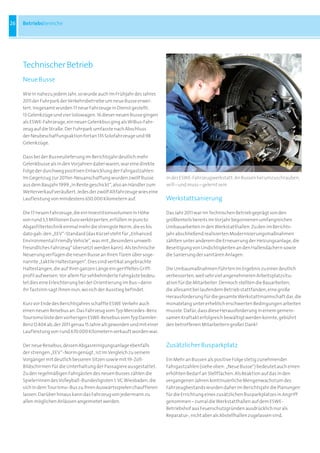 26   Betriebsbereiche




     Technischer Betrieb
     Neue Busse

     Wie in nahezu jedem Jahr, so wurde auch im Frühjahr des Jahres
     2011 der Fuhrpark der Verkehrsbetriebe um neue Busse erwei-
     tert. Insgesamt wurden 17 neue Fahrzeuge in Dienst gestellt:
     13 Gelenkzüge und vier Solowagen. 16 dieser neuen Busse gingen
     als ESWE-Fahrzeuge, ein neuer Gelenkbus ging als WiBus-Fahr-
     zeug auf die Straße. Der Fuhrpark umfasste nach Abschluss
     der Neubeschaffungsaktion fortan 135 Solofahrzeuge und 98
     Gelenkzüge.

     Dass bei der Busneulieferung im Berichtsjahr deutlich mehr
     Gelenkbusse als in den Vorjahren dabei waren, war eine direkte
     Folge der durchweg positiven Entwicklung der Fahrgastzahlen.
     Im Gegenzug zur 2011er-Neuanschaffung wurden zwölf Busse            In der ESWE-Fahrzeugwerkstatt: An Bussen herumzuschrauben,
     aus dem Baujahr 1999 „in Rente geschickt“, also an Händler zum      will – und muss – gelernt sein
     Weiterverkauf veräußert. Jedes der zwölf Altfahrzeuge wies eine
     Laufleistung von mindestens 650.000 Kilometern auf.                 Werkstattsanierung

     Die 17 neuen Fahrzeuge, die ein Investitionsvolumen in Höhe         Das Jahr 2011 war im Technischen Betrieb geprägt von den
     von rund 5,5 Millionen Euro verkörperten, erfüllen in puncto        größtenteils bereits im Vorjahr begonnenen umfangreichen
     Abgasfiltertechnik einmal mehr die strengste Norm, die es bis       Umbauarbeiten in den Werkstatthallen. Zu den im Berichts-
     dato gab: den „EEV“-Standard (das Kürzel steht für „Enhanced        jahr abschließend realisierten Modernisierungsmaßnahmen
     Environmental Friendly Vehicle“, was mit „Besonders umwelt-         zählten unter anderem die Erneuerung der Heizungsanlage, die
     freundliches Fahrzeug“ übersetzt werden kann). Als technische       Beseitigung von Undichtigkeiten an den Hallendächern sowie
     Neuerung verfügen die neuen Busse an ihren Türen über soge-         die Sanierung der sanitären Anlagen.
     nannte „taktile Haltestangen“. Dies sind vertikal angebrachte
     Haltestangen, die auf ihrer ganzen Länge ein geriffeltes Griff-     Die Umbaumaßnahmen führten im Ergebnis zu einer deutlich
     profil aufweisen. Vor allem für sehbehinderte Fahrgäste bedeu-      verbesserten, weil sehr viel angenehmeren Arbeitsplatzsitu-
     tet dies eine Erleichterung bei der Orientierung im Bus – denn      ation für die Mitarbeiter. Dennoch stellten die Bauarbeiten,
     ihr Tastsinn sagt ihnen nun, wo sich der Ausstieg befindet.         die allesamt bei laufendem Betrieb stattfanden, eine große
                                                                         Herausforderung für die gesamte Werkstattmannschaft dar, die
     Kurz vor Ende des Berichtsjahres schaffte ESWE Verkehr auch         monatelang unter erheblich erschwerten Bedingungen arbeiten
     einen neuen Reisebus an. Das Fahrzeug vom Typ Mercedes-Benz         musste. Dafür, dass diese Herausforderung in einem gemein-
     Tourismo löste den vorherigen ESWE-Reisebus vom Typ Daimler-        samen Kraftakt erfolgreich bewältigt werden konnte, gebührt
     Benz O 404 ab, der 2011 genau 15 Jahre alt geworden und mit einer   den betroffenen Mitarbeitern großer Dank!
     Laufleistung von rund 670.000 Kilometern verkauft worden war.

     Der neue Reisebus, dessen Abgasreinigungsanlage ebenfalls           Zusätzlicher Busparkplatz
     der strengen „EEV“-Norm genügt , ist im Vergleich zu seinem
     Vorgänger mit deutlich besseren Sitzen sowie mit 19-Zoll-           Ein Mehr an Bussen als positive Folge stetig zunehmender
     Bildschirmen für die Unterhaltung der Passagiere ausgestattet.      Fahrgastzahlen (siehe oben: „Neue Busse“) bedeutet auch einen
     Zu den regelmäßigen Fahrgästen des neuen Busses zählen die          erhöhten Bedarf an Stellflächen. Als Reaktion auf das in den
     Spielerinnen des Volleyball-Bundesligisten 1. VC Wiesbaden, die     vergangenen Jahren kontinuierliche Mengenwachstum des
     sich in dem Tourismo-Bus zu ihren Auswärtsspielen chauffieren       Fahrzeugbestands wurden daher im Berichtsjahr die Planungen
     lassen. Darüber hinaus kann das Fahrzeug von jedermann zu           für die Errichtung eines zusätzlichen Busparkplatzes in Angriff
     allen möglichen Anlässen angemietet werden.                         genommen – zumal die Werkstatthallen auf dem ESWE-
                                                                         Betriebshof aus Feuerschutzgründen ausdrücklich nur als
                                                                         Reparatur-, nicht aber als Abstellhallen zugelassen sind.
 