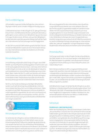 Betriebsbereiche       33




Dank und Würdigung

2011	verließen	insgesamt	24	Beschäftigte	das	Unternehmen:	          Mit	ausschlaggebend	für	das	Unternehmen,	diese	Qualifizie-
18	gingen	in	Rente,	sechs	schieden	infolge	von	Kündigung	aus.	      rungsmaßnahme	anzubieten,	war	unter	anderem,	dass	mit	
                                                                    der	Einführung	des	Gruppenleitermodells	im	Fahrdienst	neue	
22	Mitarbeiter	konnten	im	Berichtsjahr	ihr	25-jähriges	Dienstju-    Stellen	mit	Führungsverantwortung	und	damit	auch	neue	
biläum	feiern,	fünf	Mitarbeiter	blickten	auf	40	Jahre	Betriebszu-   Aufgabengebiete	mit	neuen	Anforderungen	entstanden	sind.	
gehörigkeit	zurück,	und	bei	einem	Mitarbeiter	lag	sein	Dienstan-    Die	berufsbegleitende	Weiterbildung	zum	Verkehrsfachwirt,	die	
tritt	sogar	50	Jahre	zurück.	All	ihnen,	wie	auch	den	Mitgliedern	   in	den	Stellenbeschreibungen	der	neuen	Gruppenleiter	aus-
des	Betriebsrates	sowie	der	gesamten	Belegschaft,	gilt	der	Dank	    drücklich	vorgesehen	war	und	auch	als	IHK-Abschluss	anerkannt	
des	Unternehmens	für	ihre	Leistungen	und	ihr	Engagement.            ist,	wird	in	Zeitblöcken	freitags	und	samstags	im	Unternehmen	
                                                                    selbst,	also	„inhouse“	angeboten	–	in	enger	Kooperation	mit	der	
Im	Jahr	2011	musste	die	ESWE	Verkehrsgesellschaft	den	Tod	von	      Akademie	des	Verbandes	Deutscher	Verkehrsunternehmen(VDV).
vier	aktiven	Mitarbeitern	sowie	von	neun	Pensionären	betrau-        	
ern.	Das	Unternehmen	wird	den	Verstorbenen	ein	ehrendes	
Gedenken	bewahren.                                                  Personalaufbau

                                                                    Fünf	junge	Leute	traten	im	Berichtsjahr	ihre	Berufsausbildung	
Personalakquisition                                                 bei	ESWE	Verkehr	an:	Drei	von	ihnen	werden	in	der	Werkstatt	zu	
                                                                    Kfz-Mechatronikern	ausgebildet,	zwei	absolvieren	im	Verwal-
Um	rechtzeitig	und	proaktiv	dafür	Sorge	zu	tragen,	dass	ESWE	       tungsbereich	ihre	Ausbildung	zur	Industriekauffrau	bzw.	zum	
Verkehr	auch	künftig	ihre	Ausbildungsplätze	im	technischen	und	     Industriekaufmann.	
im	Verwaltungsbereich	besetzen	kann,	nahm	das	Unternehmen	
im	Berichtsjahr	erstmals	an	der	von	der	Wiesbadener	Industrie-	     Beim	Fahrpersonal	kam	es	2011	zu	insgesamt	60	Neueinstel-
und	Handelskammer	veranstalteten	Ausbildungsmesse	in	den	           lungen	(inkl.	Aushilfen).	Darunter	befanden	sich	27	Personen,	die
Rhein-Main-Hallen	teil.	Am	15.	und	16.	Juni	konnten	sich	interes-   	in	Kooperation	mit	der	Kommunalen	Arbeitsvermittlung	der	
sierte	Schülerinnen	und	Schüler	im	Alter	ab	14	Jahre	am	eigens	     Landeshauptstadt	Wiesbaden	und	den	Sozialversicherungsträ-
entwickelten	ESWE-Präsentationsstand	über	die	Inhalte	der	          gern	in	der	ESWE-eigenen	Fahrschule	zu	Busfahrern	ausgebildet	
Berufsausbildungen	bei	den	Verkehrsbetrieben	informieren.	          wurden,	um	anschließend	bei	der	ESWE-Schwestergesellschaft	
                                                                    WiBus	eingesetzt	zu	werden.	
Nicht	nur	die	für	die	Ausbildung	zuständigen	Mitarbeiter,	
sondern	auch	acht	derzeitige	Auszubildende	des	Unterneh-            Acht	Mitarbeiter	stiegen	im	Verlauf	des	Berichtsjahres	aus	dem	
mens	standen	den	Besuchern	vor	Ort	Rede	und	Antwort.	Dabei	         Fahrdienst	in	fahrdienstspezifische	Verwaltungsberufe	auf:	Fünf
verstand	sich	die	ESWE-Messepräsenz	nicht	nur	als	bloße	Ori-        	Mitarbeiter	der	ESWE-Schwestergesellschaft	WiBus	traten	ihre	
entierungshilfe	für	Jugendliche,	die	sich	noch	unschlüssig	sind,	   neue	Tätigkeit	als	Gruppenleiter	im	WiBus-Fahrdienst	an,	drei	
welchen	Beruf	sie	später	einmal	ergreifen	möchten;	der	Info-        weitere	Mitarbeiter	wechselten	von	WiBus	zu	ESWE	Verkehr,	
stand	sollte	durchaus	auch	ganz	konkret	potenzielle	Bewerber	       um	dort	als	Verkehrsmeister	zu	arbeiten.
von	morgen	ansprechen.
	
                  Ein Video zu diesem Thema finden Sie              Fahrschule
                  auf der beiliegenden DVD sowie online
                  im YouTube-Kanal von ESWE Verkehr:
                                                                    Fahrer-auS- unD ForTBILDunG
                  www.youtube.com/esweverkehr
                                                                    Neben	der	Ausbildung	von	27	Berufsneueinsteigern	(siehe	oben:	
                                                                    „Personalaufbau“)	stand	für	die	TÜV-zertifizierte	Fahrschule	der	
Personalqualifizierung                                              ESWE	Verkehrsgesellschaft	im	Berichtsjahr	abermals	die	Fortbil-
                                                                    dung	der	Busfahrer	im	Mittelpunkt	ihrer	Tätigkeit.	Die	von	dem	
Im	Herbst	des	Berichtsjahres	nahmen	14	Mitarbeiter	aus	ver-         seit	2008	EU-weit	geltenden	Berufskraftfahrerqualifizierungs-
schiedenen	Fachbereichen	von	ESWE	Verkehr	sowie	von	der	            Gesetz	vorgegebenen	Schulungsmodule	stellten	hierbei	die	
Schwestergesellschaft	WiBus	eine	zweijährige	Weiterbildung	         zentralen	Lerninhalte	dar.	Ein	spezielles	Augenmerk	galt	2011	
zum	Verkehrsfachwirt	auf.	Die	Inhalte	dieser	Weiterbildung	         wieder	der	intensiven	Betreuung	der	Jungfahrer;	aber	auch	
setzen	Schwerpunkte	im	kaufmännischen	Bereich;	die	14	Teilneh-      „altgediente“	Fahrer	wurden	–	zwecks	Sicherung	der	Leistungs-
mer	erwerben	dadurch	wertvolles	Basiswissen	unter	anderem	in	       qualität	–	bei	Bedarf	nachgeschult,	etwa	nach	der	Rückkehr	aus	
den	Bereichen	Controlling,	Rechnungswesen	und	Personal.             längerer	krankheitsbedingter	Abwesenheit.	
 