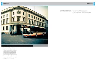 42 Jahresabschluss 43Jahresabschluss
	 jahresabschluss 	 fürdasGeschäftsjahrvom
	 	
	 	 1.Januarbiszum31.Dezember2012
Hessenweitbeispielgebend
Stark auch in der Region: Der Rhein-
Main-Verkehrsverbund, der einen
Großteil Hessens abdeckt, vermeldete
in seinem Gebiet für das Jahr 2012 im
Vergleich zum Vorjahr einen Anstieg
der Jahresgesamt-Fahrgastzahl von
703 auf  705 Millionen. Allein ein Viertel
dieses Zwei-Millionen-Zuwachses
steuerte ESWEVerkehr bei – mit ihrem
Passagierplus von 0,5 Millionen
 