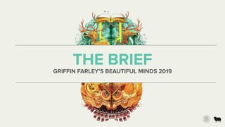 THE BRIEF
GRIFFIN FARLEY’S BEAUTIFUL MINDS 2019
 