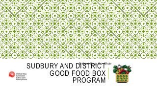 SUDBURY AND DISTRICT
GOOD FOOD BOX
PROGRAM
Bridget King, Co-Chair
 