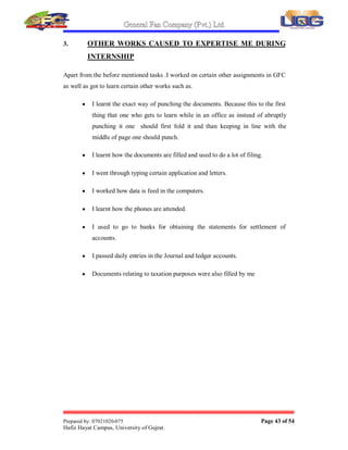 General Fan Company (Pvt.) Ltd.
Prepared by: 07021020-075 Page 42 of 54
Hafiz Hayat Campus, University of Gujrat.
2.9.2.9. ATTENDANCE SYSTEM
Attendance is made on daily basis at the main gate with entry and exit time
transferred to the HR department. Overtime attendance is taken by the supervisors of
the concerning department and conveyed to the HR department for the overtime
wages etc.
2.9.2.10. JOB ANALYSIS
Job analysis of every employee is made by the HR department with the help of
departmental managers and employee performance according to their job description.
2.9.2.11. COMPENSATION AND REWARD MANAGEMENT
SYSTEM
On the basis of the job analysis annual increments and promotions are given to the
employees twice a year. For outstanding employees special pay packages are offered
and rewards and given in different ways to the employees for their motivation.
2.9.2.12. LEADERSHIP STYLES
In Metro I observed two types of leadership styles that are: Autocratic leadership and
Democratic leadership. Autocratic style of leadership is observed in functional
managers while democratic style of leadership is observed in middle and corporate
level managers.
2.9.2.12. HEALTH AND SAFETY ISSUES
A proper system of health and safety is established at metro by providing the workers
with safety devices, trainings, and by providing proper uniforms. Metro Hi-Tec
provides medical and safety services to its employees in different ways.
 
