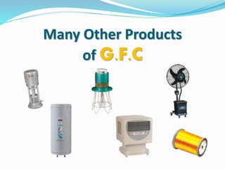 Many Other Products
of G.F.C
 