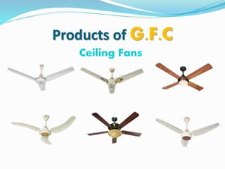 Products of G.F.C
Ceiling Fans
 