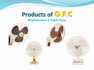 Products of G.F.C
Wall Bracket & Table Fans
 