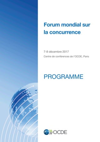 Forum mondial sur
la concurrence
7-8 décembre 2017
Centre de conférences de l’OCDE, Paris
PROGRAMME
 