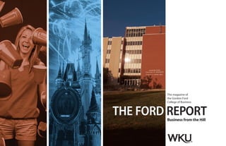 THE FORD
The magazine of
the Gordon Ford
College of Business
Business from the Hill
REPORT
 