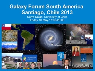Galaxy Forum South America
Santiago, Chile 2013
Cerro Calan, University of Chile
Friday 10 May 17:00-20:00
 